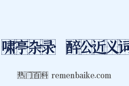 啸亭杂录·醉公近义词是什么意思的图片